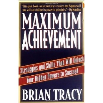 Maximum Achievement: Strategies and Skills That Will Unlock Your Hidden Powers to Succeed by Brian Tracy